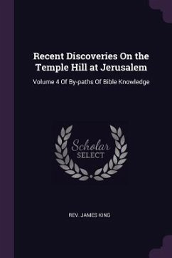 Recent Discoveries On the Temple Hill at Jerusalem - King, James