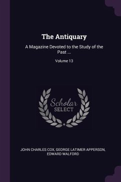 The Antiquary: A Magazine Devoted to the Study of the Past ...; Volume 13