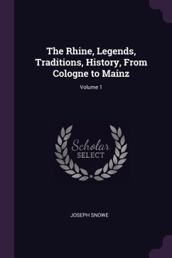 The Rhine, Legends, Traditions, History, From Cologne to Mainz; Volume 1