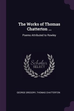 The Works of Thomas Chatterton ... - Gregory, George; Chatterton, Thomas
