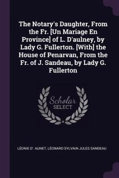 The Notary's Daughter, From the Fr. [Un Mariage En Province] of L. D'aulney, by Lady G. Fullerton. [With] the House of Penarvan, From the Fr. of J. Sandeau, by Lady G. Fullerton - Aunet, Léonie D'; Sandeau, Léonard Sylvain Jules