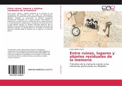 Entre ruinas, lugares y objetos residuales de la memoria