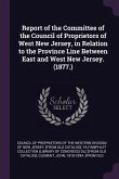 Report of the Committee of the Council of Proprietors of West New Jersey, in Relation to the Province Line Between East and West New Jersey. (1877.)