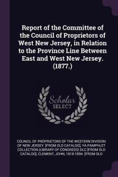 Report of the Committee of the Council of Proprietors of West New Jersey, in Relation to the Province Line Between East and West New Jersey. (1877.) - Clement, John