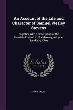 An Account of the Life and Character of Samuel Wesley Stevens - Anonymous