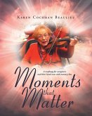 Moments that Matter: A roadmap for caregivers and their loved ones with memory loss