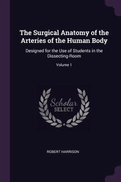 The Surgical Anatomy of the Arteries of the Human Body - Harrison, Robert