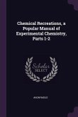 Chemical Recreations, a Popular Manual of Experimental Chemistry, Parts 1-2