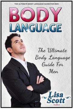 Body Language: The Ultimate Body Language Guide For Men (eBook, ePUB) - Scott, Lisa
