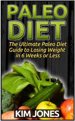 Paleo Diet: The Ultimate Paleo Diet Guide to Losing Weight in 6 Weeks or Less (eBook, ePUB) - Jones, Kim