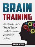 Brain Training: 23 Ultimate Brain Training Tips for Mental Focus and Concentration Training (eBook, ePUB)