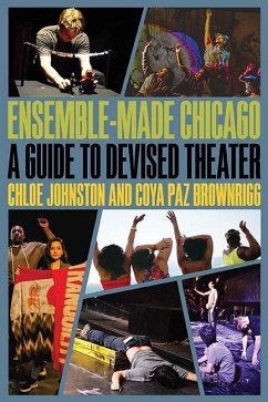 Ensemble-Made Chicago: A Guide to Devised Theater - Johnston, Chloe; Brownrigg, Coya Paz