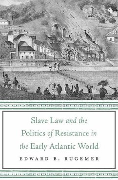 Slave Law and the Politics of Resistance in the Early Atlantic World - Rugemer, Edward B