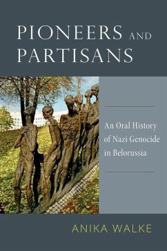 Pioneers and Partisans: An Oral History of Nazi Genocide in Belorussia - Walke, Anika