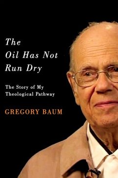 The Oil Has Not Run Dry: The Story of My Theological Pathway Volume 23 - Baum, Gregory