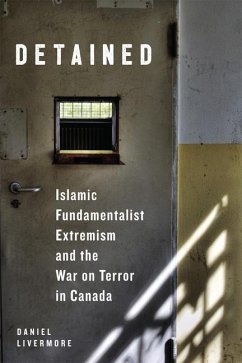 Detained: Islamic Fundamentalist Extremism and the War on Terror in Canada - Livermore, Daniel
