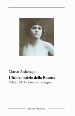 Ultime notizie della Rosetta. Milano, 1913. Morte di una ragazza - Ardemagni, Marco