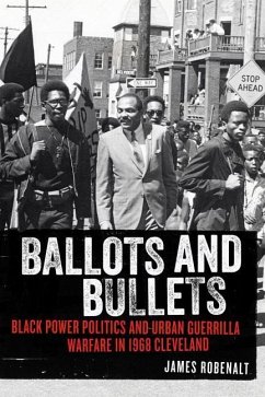 Ballots and Bullets: Black Power Politics and Urban Guerrilla Warfare in 1968 Cleveland - Robenalt, James