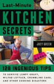 Last-Minute Kitchen Secrets: 128 Ingenious Tips to Survive Lumpy Gravy, Wilted Lettuce, Crumbling Cake, and Other Cooking Disasters