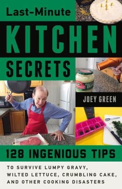 Last-Minute Kitchen Secrets: 128 Ingenious Tips to Survive Lumpy Gravy, Wilted Lettuce, Crumbling Cake, and Other Cooking Disasters - Green, Joey