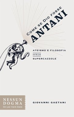 Come se Dio fosse Antani. Ateismo e filosofia senza supercazzole - Gaetani, Giovanni