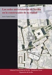 Las sedes universitarias de Sevilla en la construcción de la ciudad - Tejido Jiménez, Francisco Javier