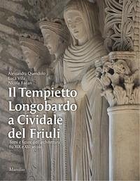 Il Tempietto Longobardo a Cividale del Friuli. Temi e figure dell'architettura fra XIX e XXI secolo - Quendolo, Alessandra; Villa, Luca; Baldan, Nicola