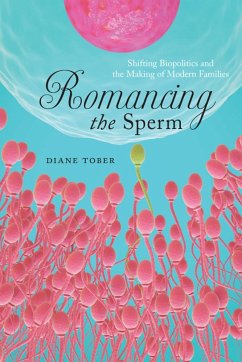 Romancing the Sperm: Shifting Biopolitics and the Making of Modern Families - Tober, Diane