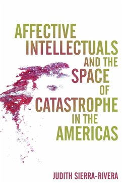 Affective Intellectuals and the Space of Catastrophe in the Americas - Sierra-Rivera, Judith