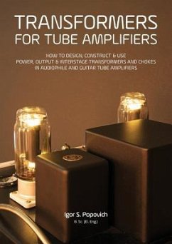 Transformers for Tube Amplifiers: How to Design, Construct & Use Power, Output & Interstage Transformers and Chokes in Audiophile and Guitar Tube Ampl - Popovich, Igor S