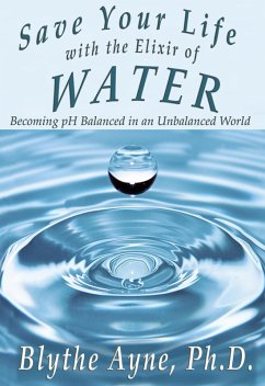 Save Your Life with the Elixir of Water: Becoming pH Balanced in an Unbalanced World (How to Save Your Life) (eBook, ePUB) - Ayne, Blythe