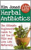 Herbal Antibiotics: The Ultimate Beginners Guide to Get You Off Pills and Live Life Naturally (eBook, ePUB)