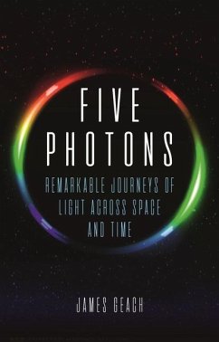 Five Photons: Remarkable Journeys of Light Across Space and Time - Geach, James