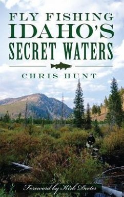 Fly Fishing Idaho's Secret Waters - Hunt, Chris