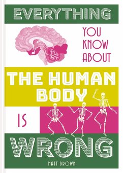 Everything You Know about the Human Body Is Wrong - Brown, Matt
