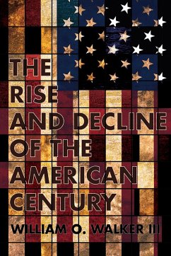 The Rise and Decline of the American Century - Walker, William O., III