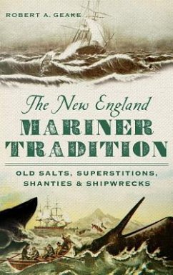 The New England Mariner Tradition: Old Salts, Superstitions, Shanties & Shipwrecks - Geake, Robert A.