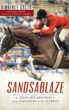 Sandsablaze: Grand Prix Greatness from Harrisburg to the Olympics - Gatto, Kimberly