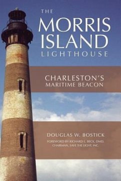 The Morris Island Lighthouse: Charleston's Maritime Beacon - Bostick, Douglas W.