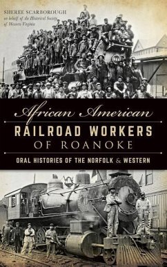 African American Railroad Workers of Roanoke: Oral Histories of the Norfolk & Western - Scarborough, Sheree; Historical Society of Western Virginia