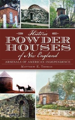 Historic Powder Houses of New England: Arsenals of American Independence - Thomas, Matthew E.