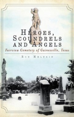 Heroes, Scoundrels and Angels: Fairview Cemetery of Gainesville, Texas - Melugin, Ron