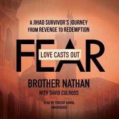 Love Casts Out Fear: A Jihad Survivor's Journey from Revenge to Redemption - Nathan, Brother; Culross, David