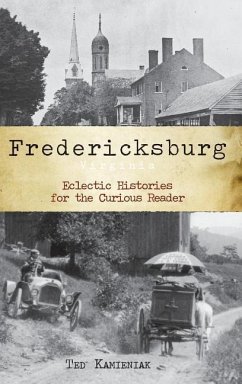 Fredericksburg, Virginia: Eclectic Histories for the Curious Reader - Kamieniak, Ted