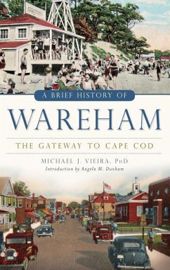 A Brief History of Wareham: The Gateway to Cape Cod - Vieira, Michael J.