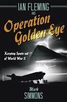 Ian Fleming and Operation Golden Eye - Simmons, Mark
