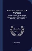Scripture Manners and Customs: Being an Account of the Domestic Habits, Arts, etc. of Eastern Nations Mentioned in Holy Scripture