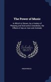 The Power of Music: In Which is Shown, by a Variety of Pleasing and Instructive Anecdotes, the Effects it has on man and Animals