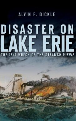 Disaster on Lake Erie: The 1841 Wreck of the Steamship Erie - Oickle, Alvin F.