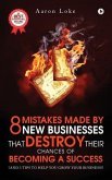 8 Mistakes Made By New Businesses That DESTROY Their Chances Of Becoming A Success.: (And 3 tips to help YOU grow your business!)